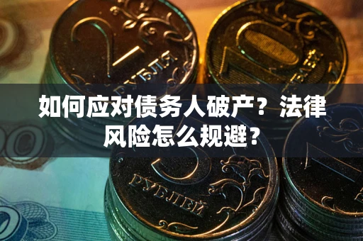 武汉如何应对债务人破产？法律风险怎么规避？