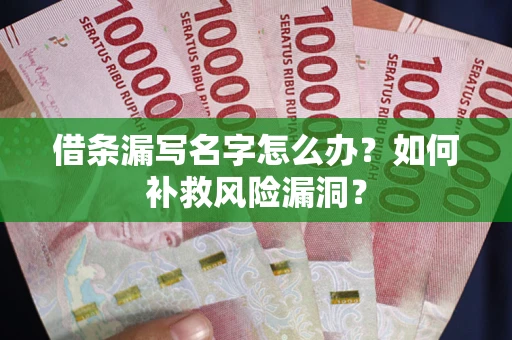 武汉借条漏写名字怎么办？如何补救风险漏洞？