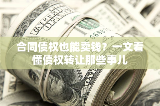 武汉合同债权也能卖钱？一文看懂债权转让那些事儿