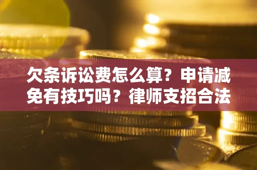 武汉欠条诉讼费怎么算？申请减免有技巧吗？律师支招合法省钱
