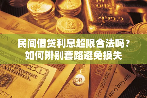 武汉民间借贷利息超限合法吗？如何辨别套路避免损失