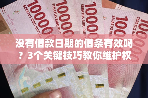 武汉没有借款日期的借条有效吗？3个关键技巧教你维护权益