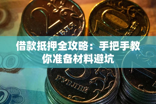 武汉借款抵押全攻略：手把手教你准备材料避坑