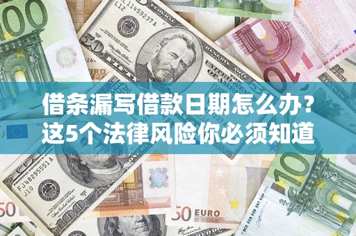 武汉借条漏写借款日期怎么办？这5个法律风险你必须知道