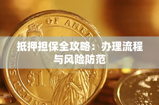 武汉抵押担保全攻略：办理流程与风险防范