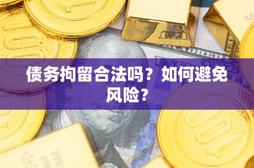 武汉债务拘留合法吗？如何避免风险？