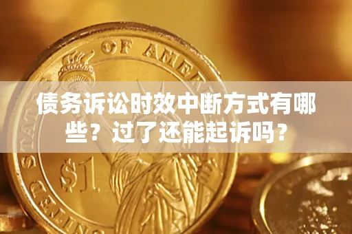 武汉债务诉讼时效中断方式有哪些？过了还能起诉吗？