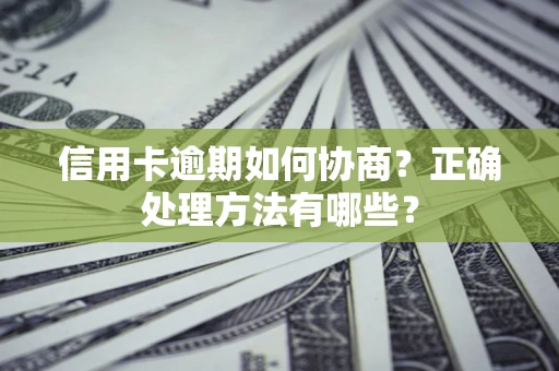 武汉信用卡逾期如何协商？正确处理方法有哪些？