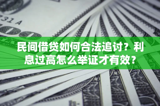 武汉民间借贷如何合法追讨？利息过高怎么举证才有效？