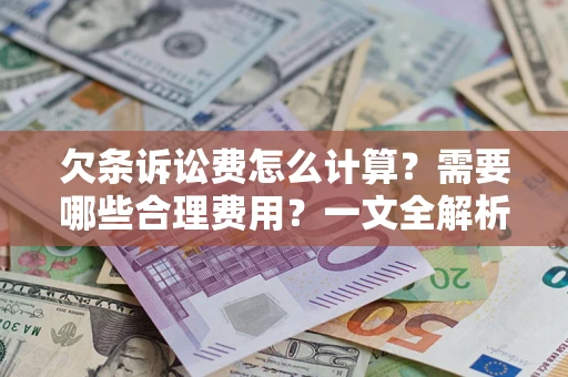 武汉欠条诉讼费怎么计算？需要哪些合理费用？一文全解析