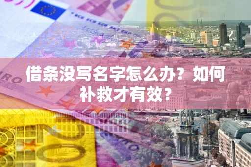 武汉借条没写名字怎么办？如何补救才有效？