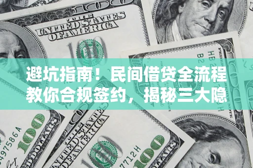 武汉避坑指南！民间借贷全流程教你合规签约，揭秘三大隐形陷阱