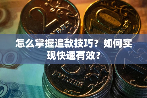 武汉怎么掌握追款技巧？如何实现快速有效？