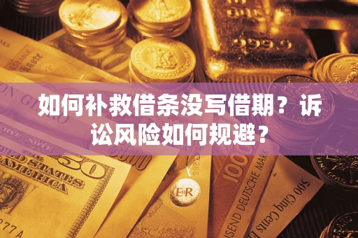 武汉如何补救借条没写借期？诉讼风险如何规避？