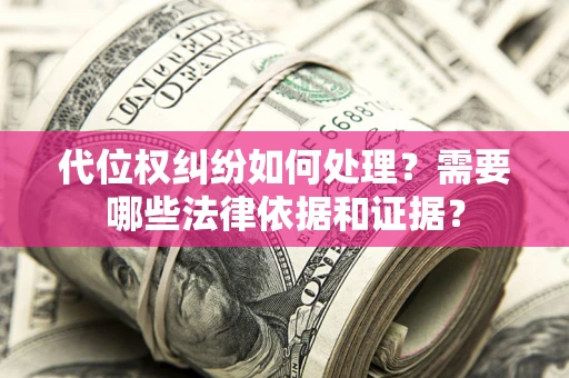 武汉代位权纠纷如何处理？需要哪些法律依据和证据？
