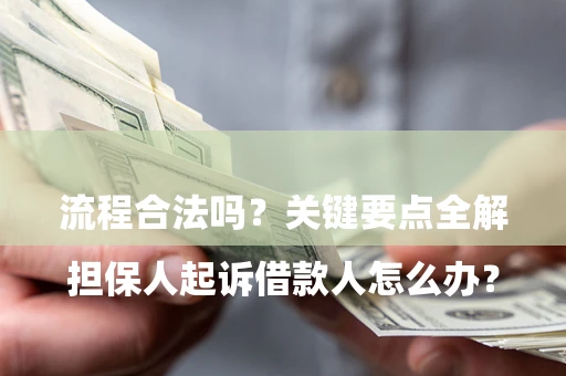 武汉

担保人起诉借款人怎么办？流程合法吗？关键要点全解析