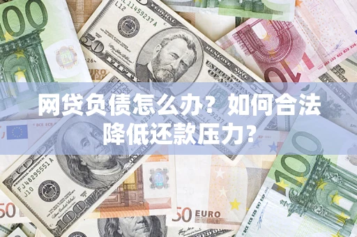 武汉网贷负债怎么办？如何合法降低还款压力？