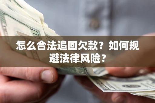 武汉怎么合法追回欠款？如何规避法律风险？