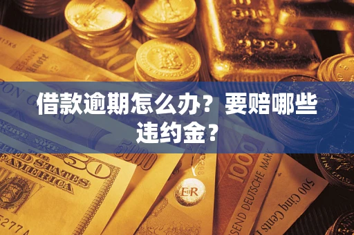 武汉借款逾期怎么办？要赔哪些违约金？