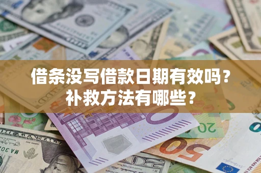 武汉借条没写借款日期有效吗?补救方法有哪些? 武汉借条没写借款日期有效吗?补救方法有哪些?