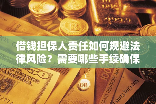 武汉借钱担保人责任如何规避法律风险？需要哪些手续确保安全？